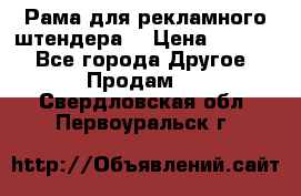 Рама для рекламного штендера: › Цена ­ 1 000 - Все города Другое » Продам   . Свердловская обл.,Первоуральск г.